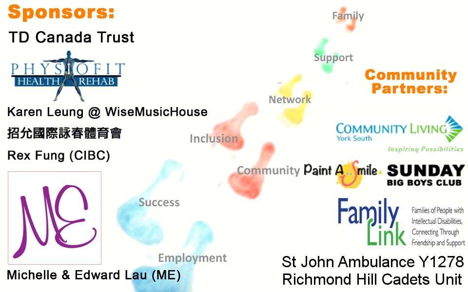 Sponsors - TD Canada Trust, Michelle & Edward Lau (ME), Rex Fung (CIBC), 招允國際詠春體育會, Karen Leung @ WiseMusicHouse, Physiofit. Community Parters - Community Living York South, Pain A Smile, Sunday Big Boys Club, Family Link, St John Ambulance Y1278 Richmond Hill Cadets Unit